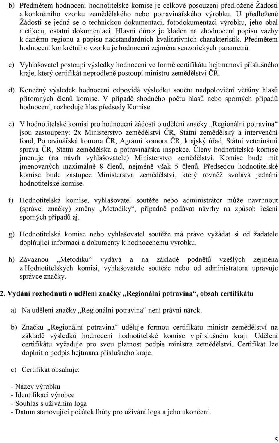 Hlavní důraz je kladen na zhodnocení popisu vazby k danému regionu a popisu nadstandardních kvalitativních charakteristik.