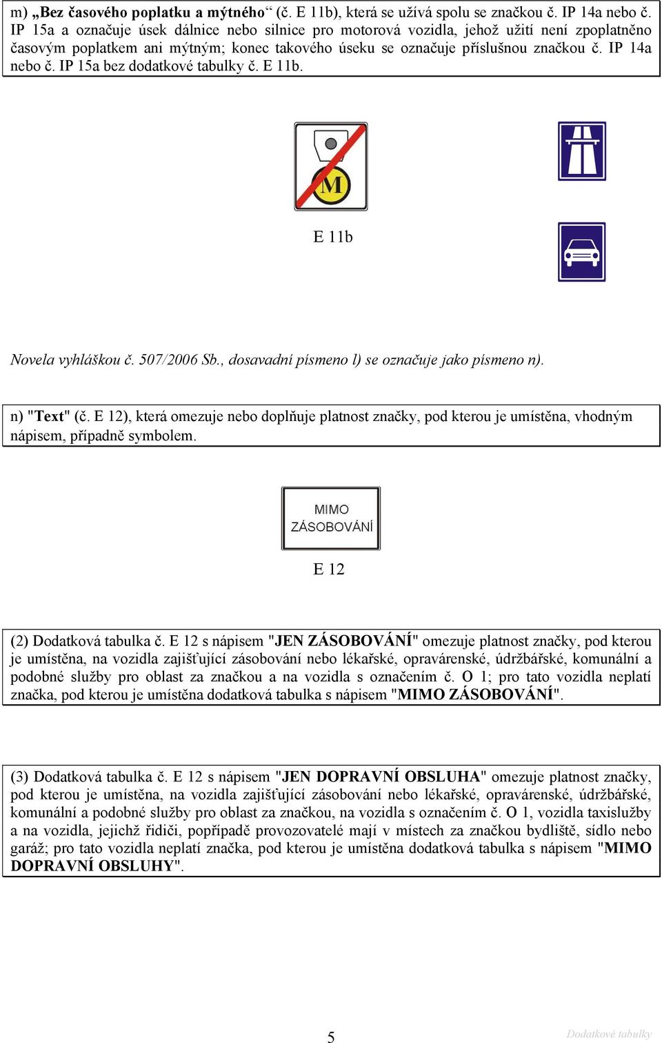 IP 15a bez dodatkové tabulky č. E 11b. E 11b Novela vyhláškou č. 507/2006 Sb., dosavadní písmeno l) se označuje jako písmeno n). n) "Text" (č.