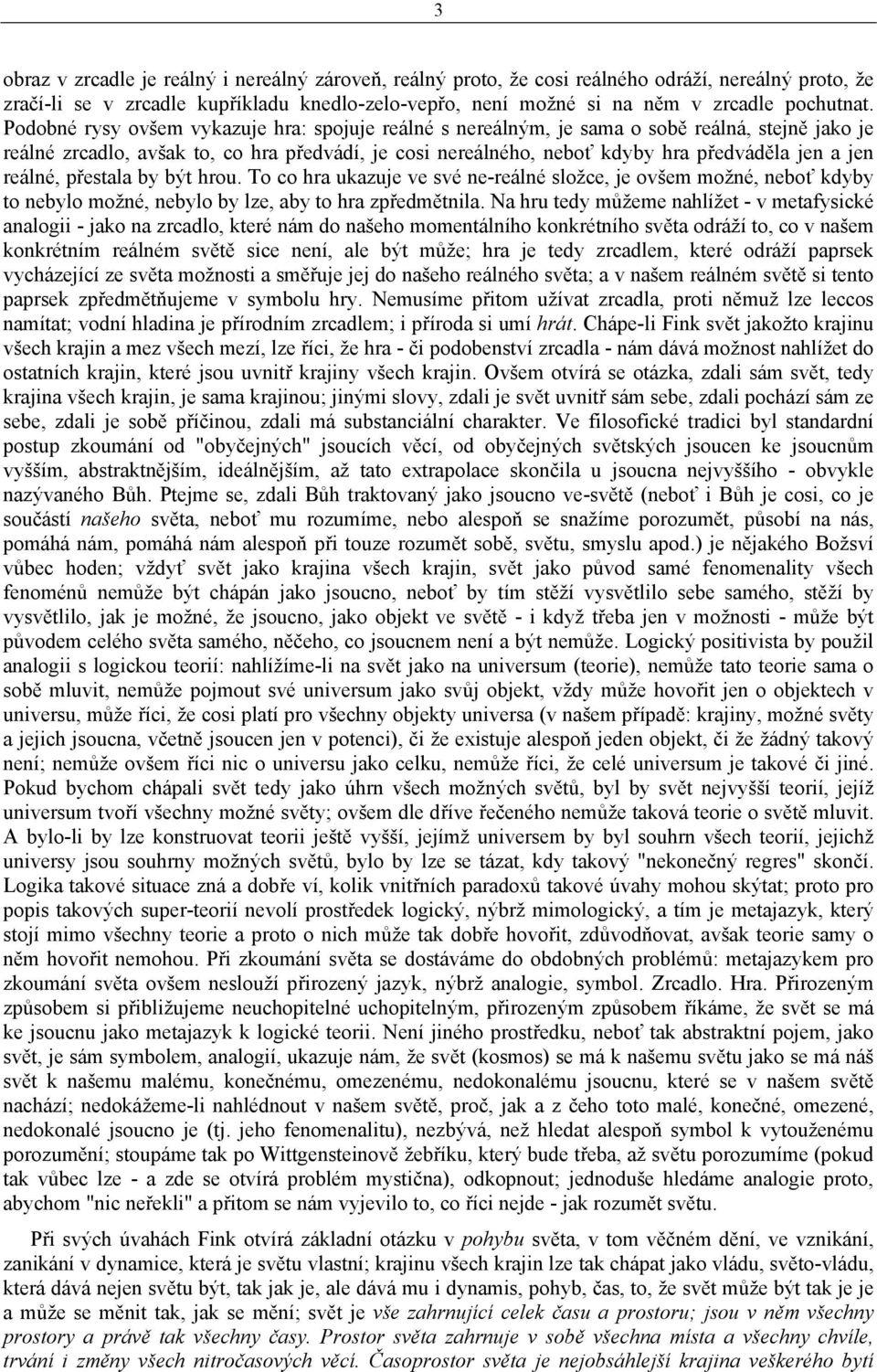 reálné, přestala by být hrou. To co hra ukazuje ve své ne-reálné složce, je ovšem možné, neboť kdyby to nebylo možné, nebylo by lze, aby to hra zpředmětnila.