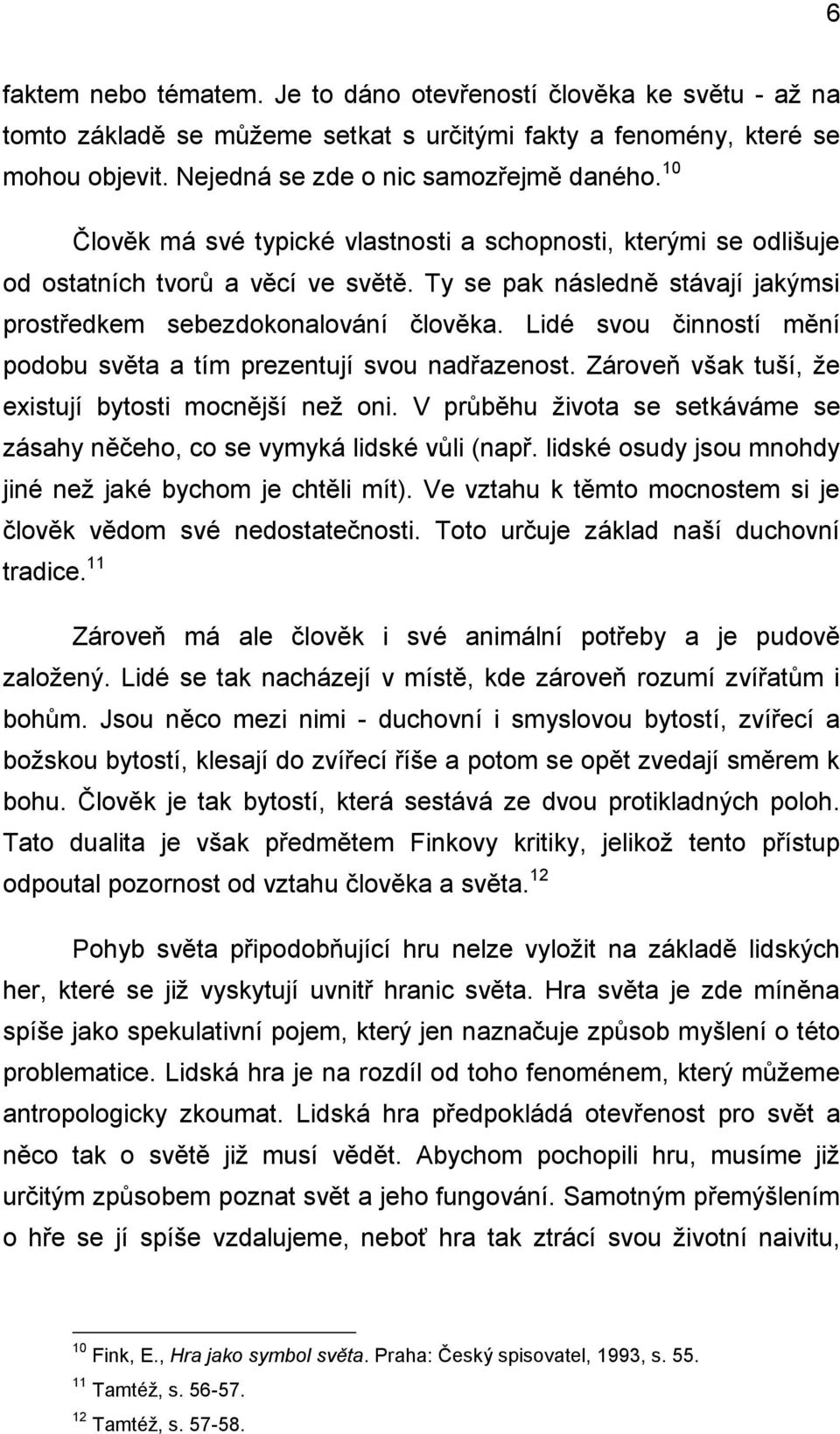 Lidé svou činností mění podobu světa a tím prezentují svou nadřazenost. Zároveň však tuší, že existují bytosti mocnější než oni.
