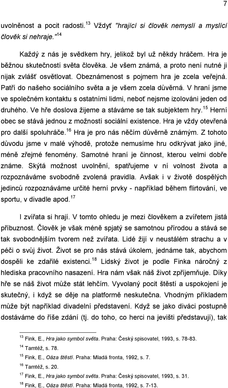 V hraní jsme ve společném kontaktu s ostatními lidmi, neboť nejsme izolováni jeden od druhého. Ve hře doslova žijeme a stáváme se tak subjektem hry.