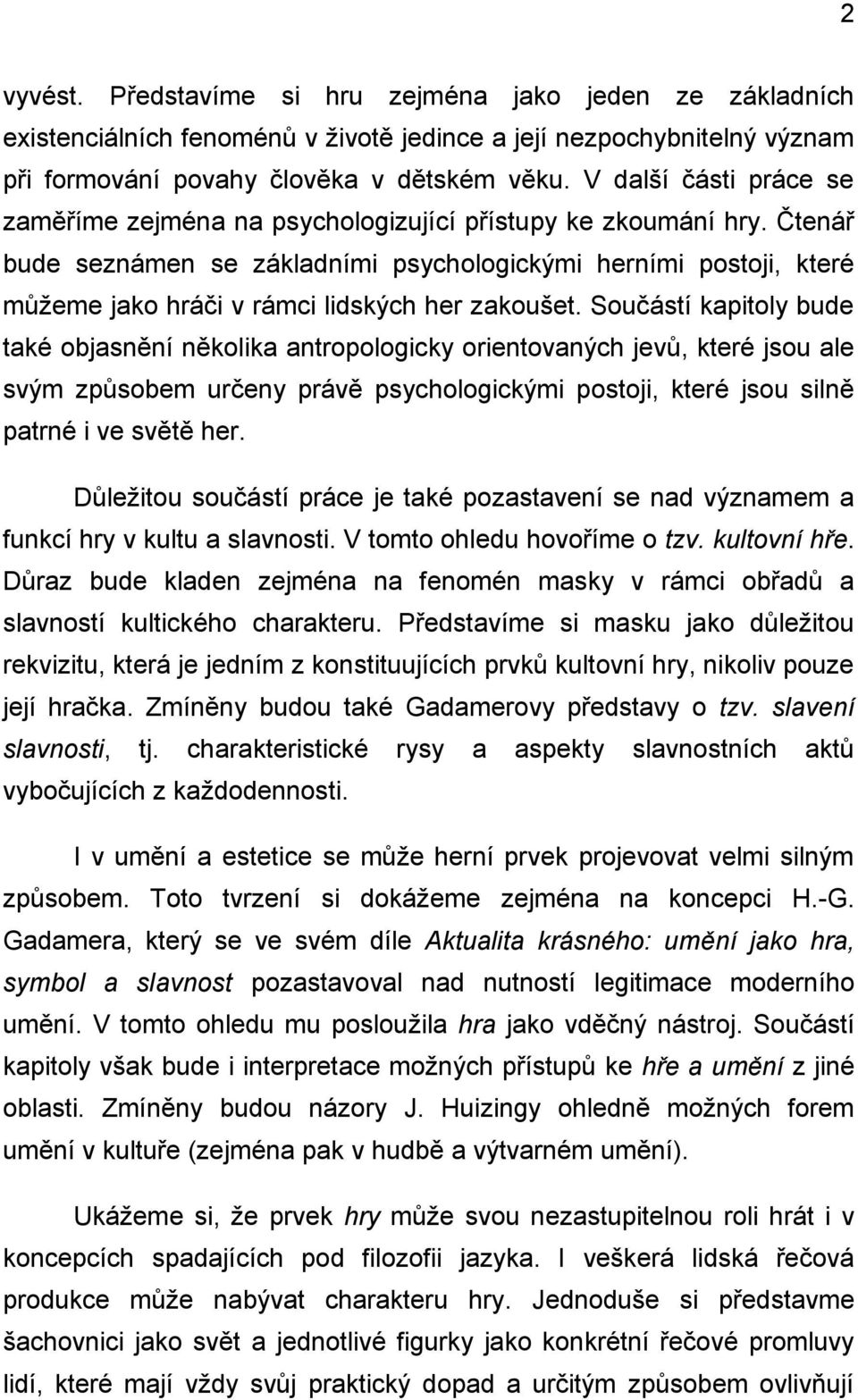 Čtenář bude seznámen se základními psychologickými herními postoji, které můžeme jako hráči v rámci lidských her zakoušet.