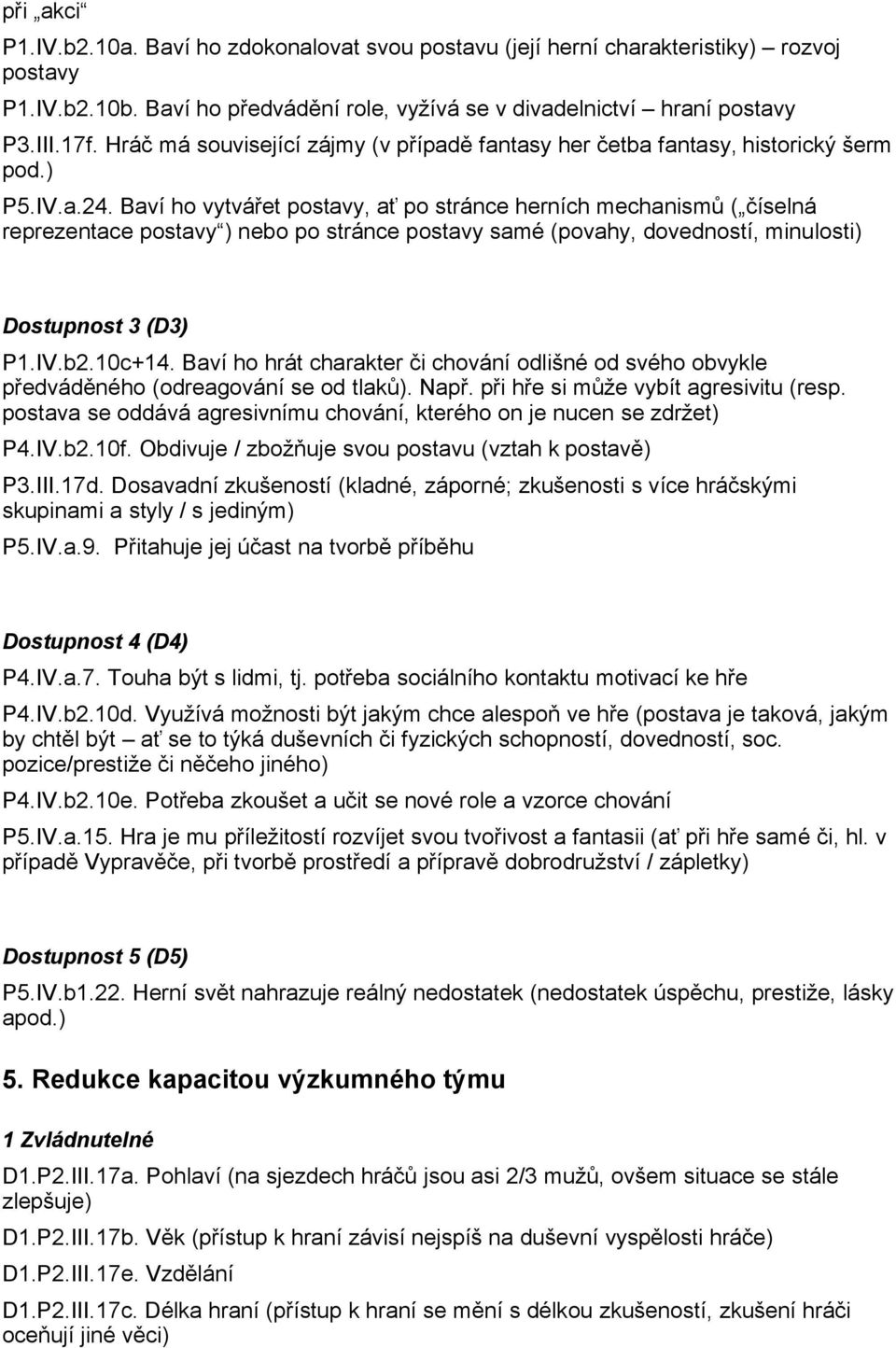 Baví ho vytvářet postavy, ať po stránce herních mechanismů ( číselná reprezentace postavy ) nebo po stránce postavy samé (povahy, dovedností, minulosti) Dostupnost 3 (D3) P1.IV.b2.10c+14.