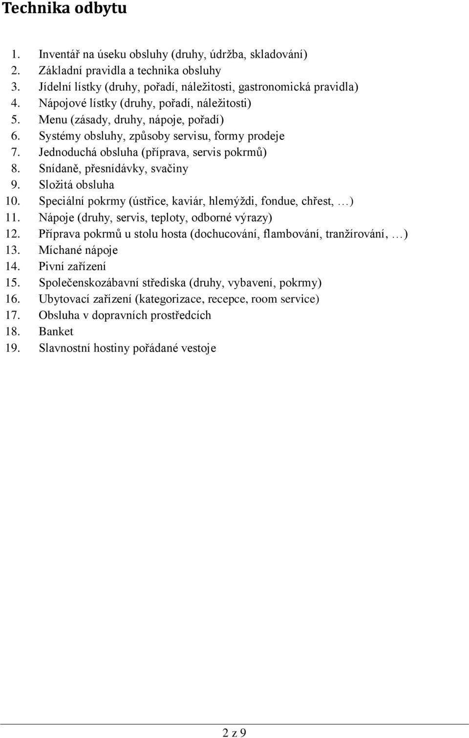 Snídaně, přesnídávky, svačiny 9. Složitá obsluha 10. Speciální pokrmy (ústřice, kaviár, hlemýždi, fondue, chřest, ) 11. Nápoje (druhy, servis, teploty, odborné výrazy) 12.