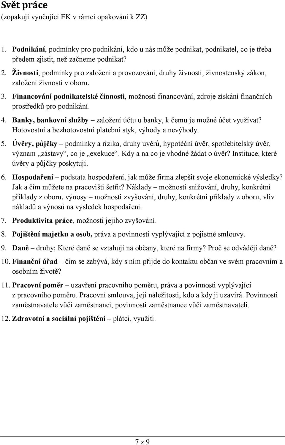 Financování podnikatelské činnosti, možnosti financování, zdroje získání finančních prostředků pro podnikání. 4. Banky, bankovní služby založení účtu u banky, k čemu je možné účet využívat?