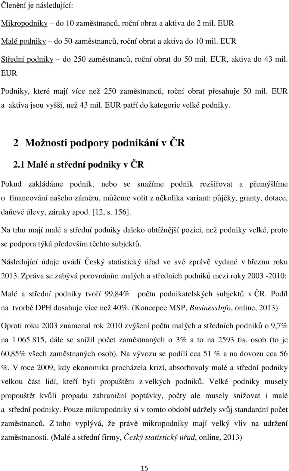 EUR a aktiva jsou vyšší, než 43 mil. EUR patří do kategorie velké podniky. 2 Možnosti podpory podnikání v ČR 2.