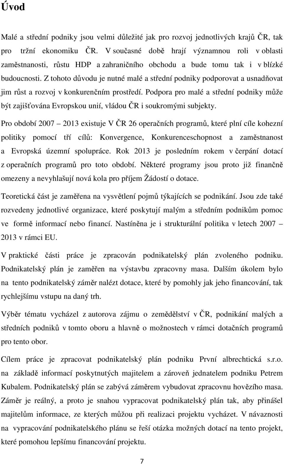 Z tohoto důvodu je nutné malé a střední podniky podporovat a usnadňovat jim růst a rozvoj v konkurenčním prostředí.