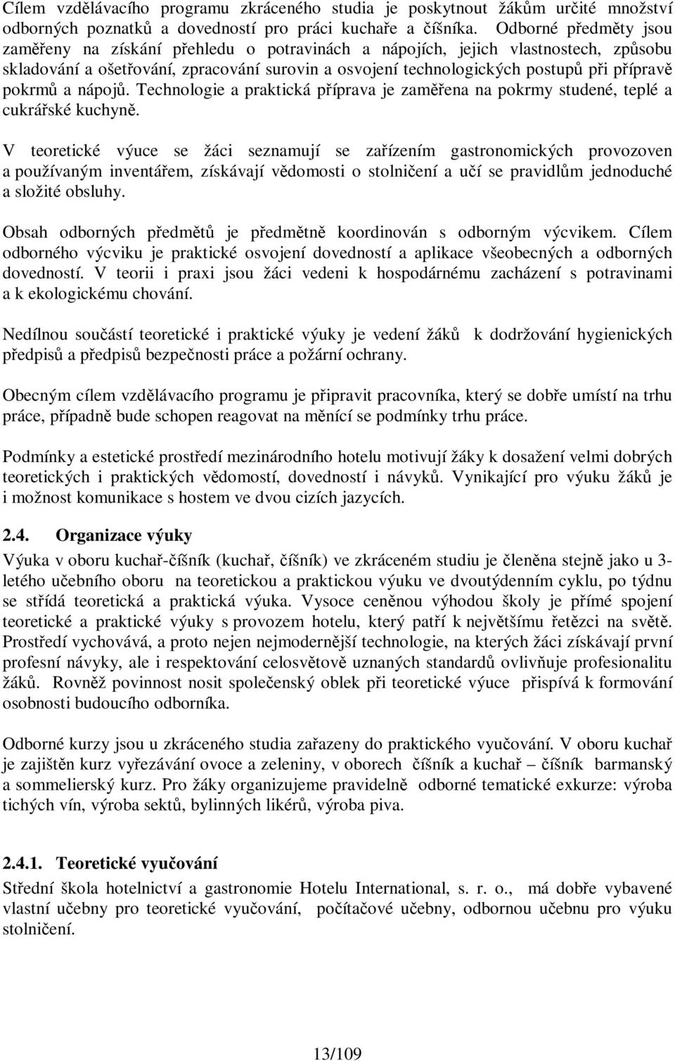 pokrmů a nápojů. Technologie a praktická příprava je zaměřena na pokrmy studené, teplé a cukrářské kuchyně.