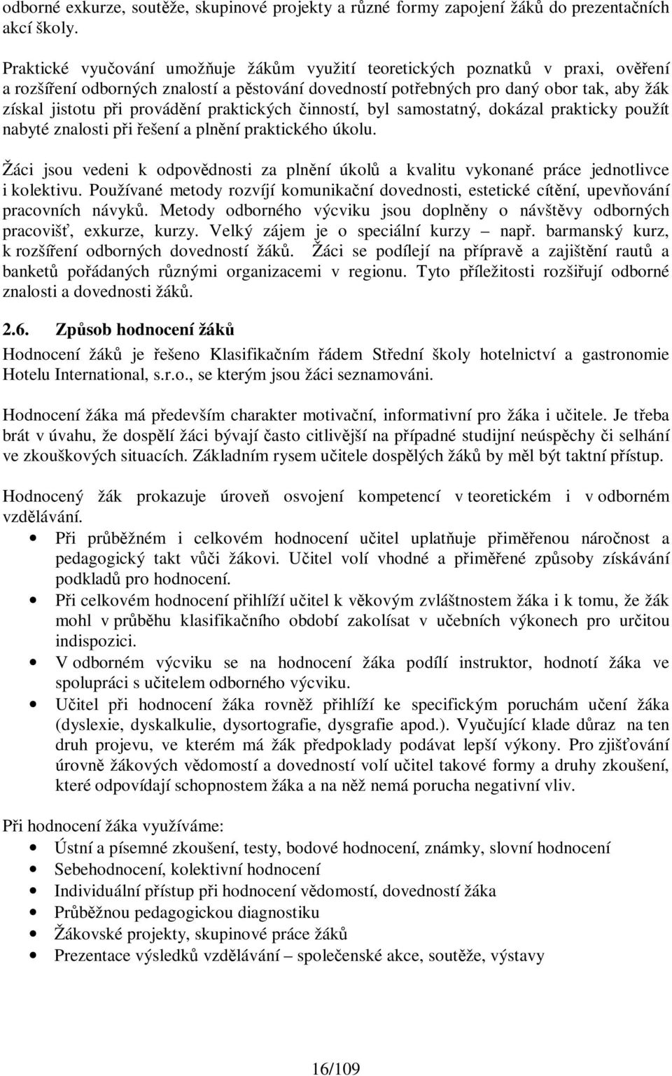 provádění praktických činností, byl samostatný, dokázal prakticky použít nabyté znalosti při řešení a plnění praktického úkolu.