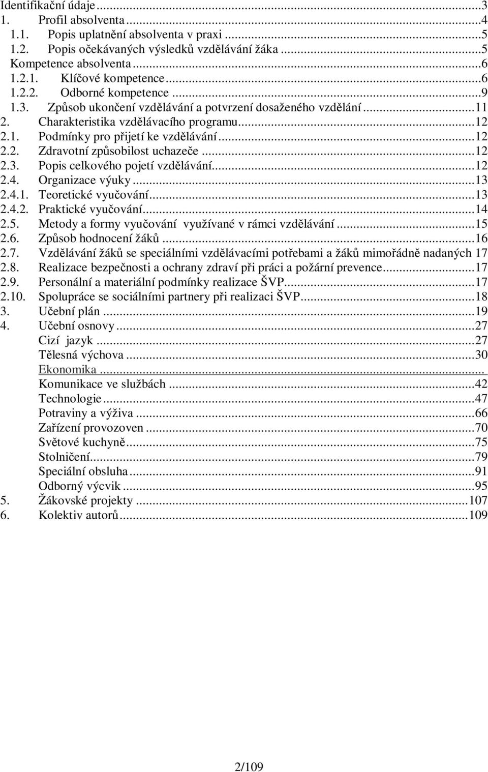 ..12 2.3. Popis celkového pojetí vzdělávání...12 2.4. Organizace výuky...13 2.4.1. Teoretické vyučování...13 2.4.2. Praktické vyučování...14 2.5. Metody a formy vyučování využívané v rámci vzdělávání.