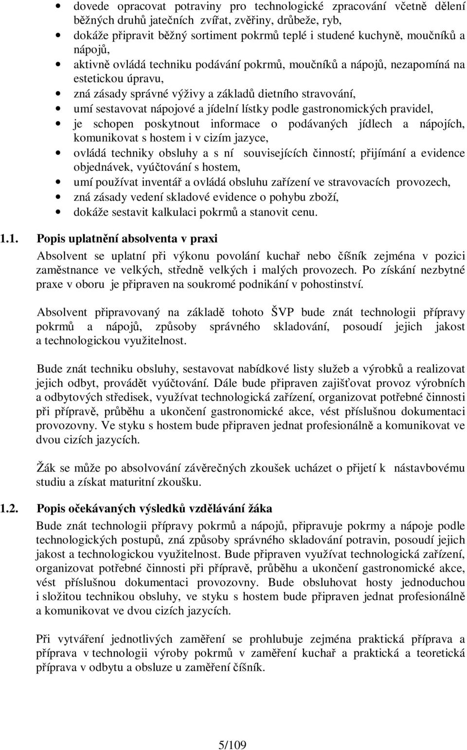 lístky podle gastronomických pravidel, je schopen poskytnout informace o podávaných jídlech a nápojích, komunikovat s hostem i v cizím jazyce, ovládá techniky obsluhy a s ní souvisejících činností;