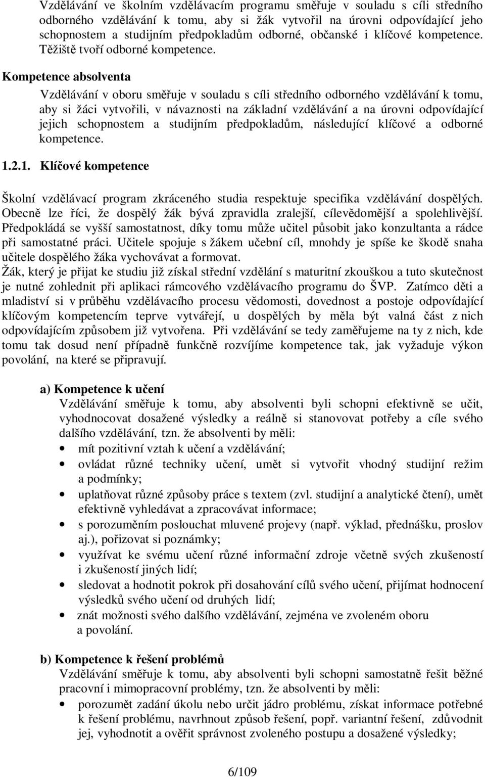 Kompetence absolventa Vzdělávání v oboru směřuje v souladu s cíli středního odborného vzdělávání k tomu, aby si žáci vytvořili, v návaznosti na základní vzdělávání a na úrovni odpovídající jejich