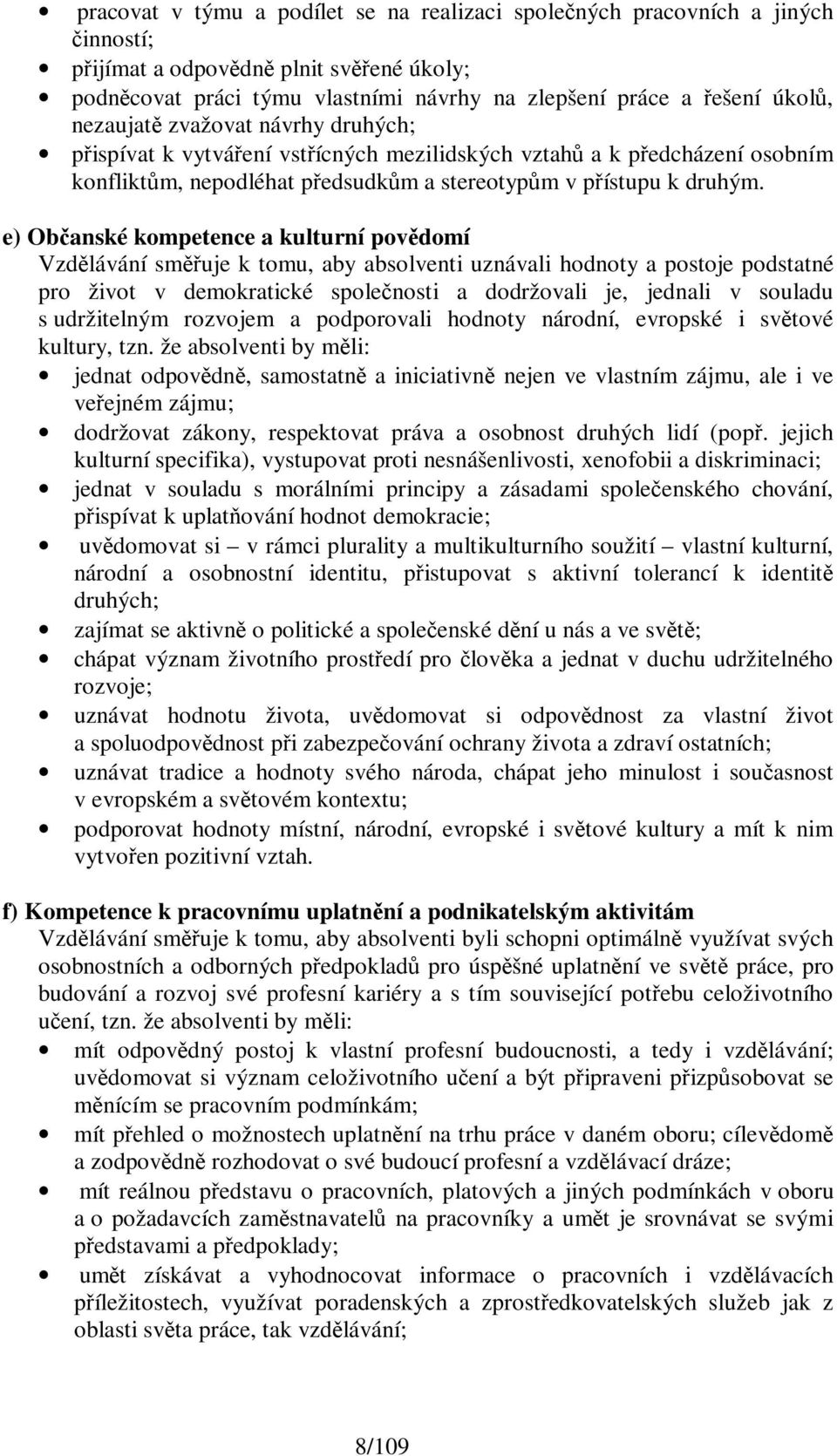 e) Občanské kompetence a kulturní povědomí Vzdělávání směřuje k tomu, aby absolventi uznávali hodnoty a postoje podstatné pro život v demokratické společnosti a dodržovali je, jednali v souladu s