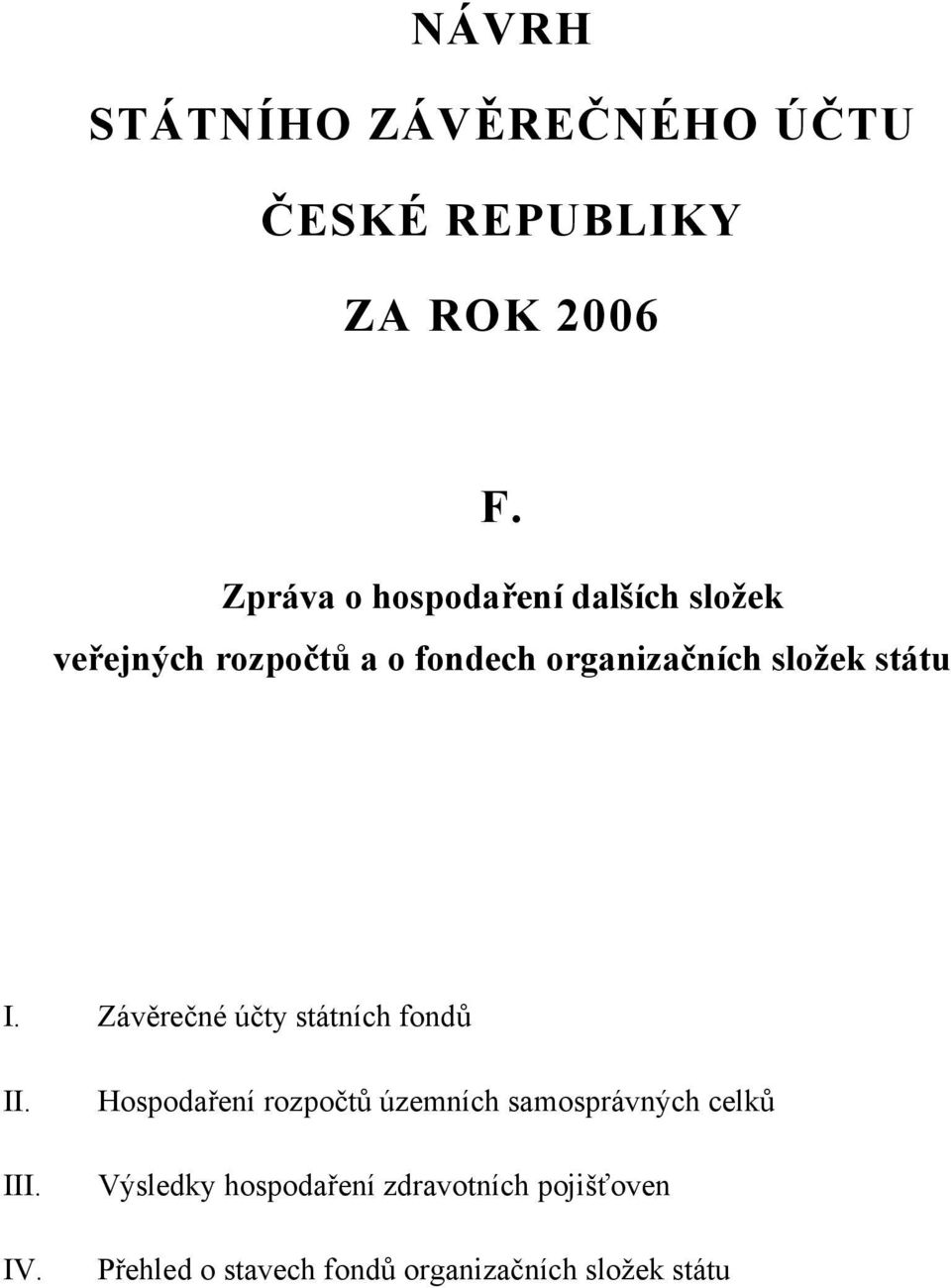 složek státu I. Závěrečné účty státních fondů II. III. IV.