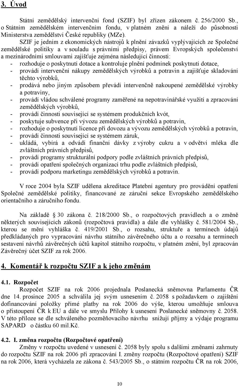 SZIF je jedním z ekonomických nástrojů k plnění závazků vyplývajících ze Společné zemědělské politiky a v souladu s právními předpisy, právem Evropských společenství a mezinárodními smlouvami