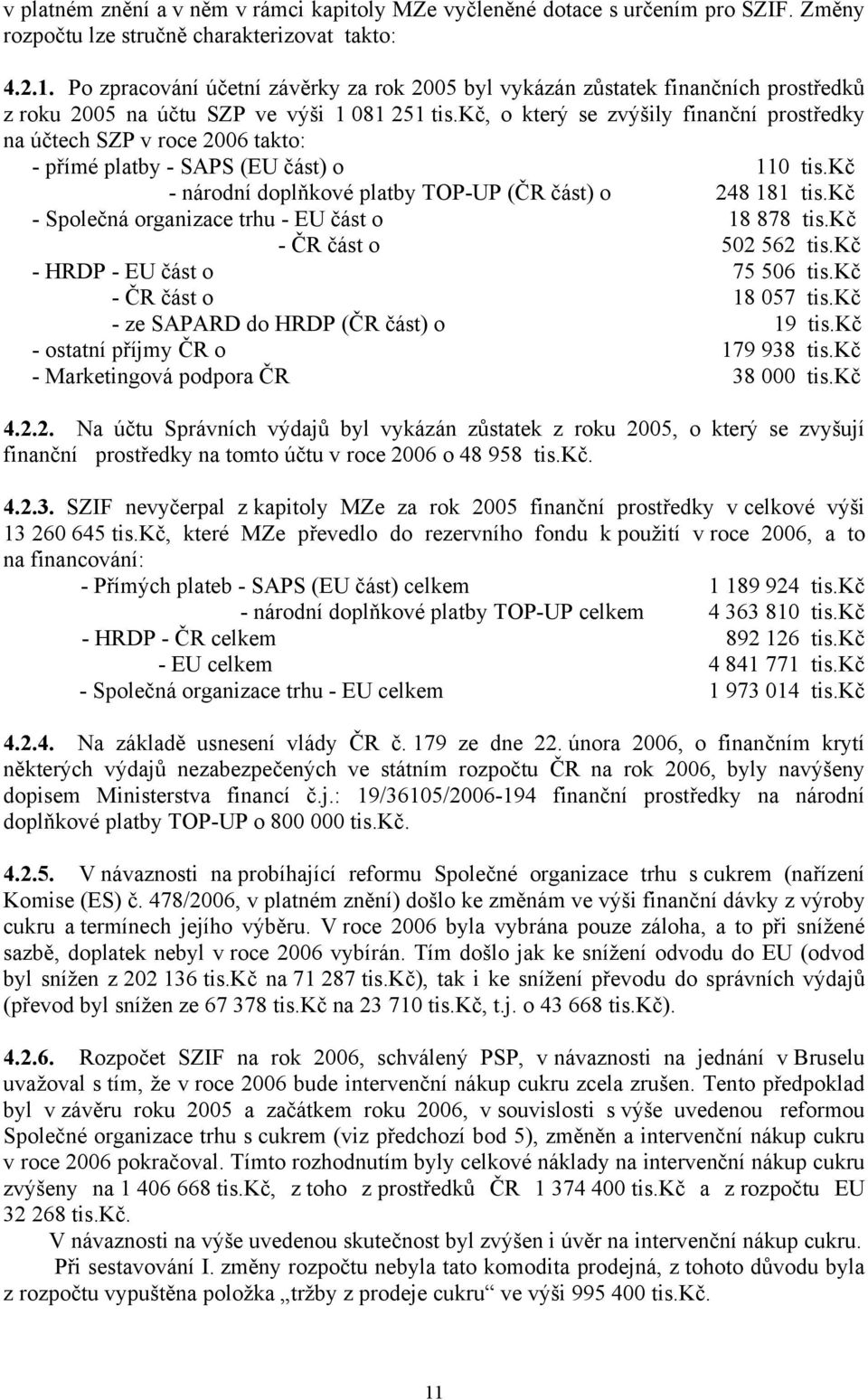 kč, o který se zvýšily finanční prostředky na účtech SZP v roce 2006 takto: - přímé platby - SAPS (EU část) o 110 tis.kč - národní doplňkové platby TOP-UP (ČR část) o 248 181 tis.