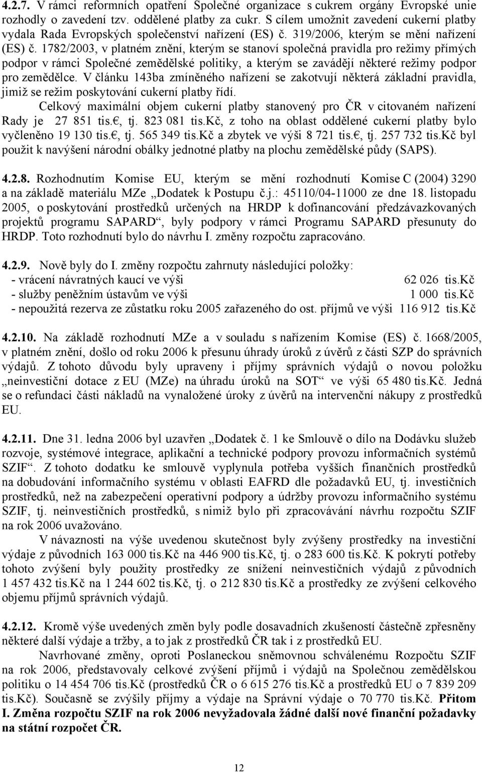 1782/2003, v platném znění, kterým se stanoví společná pravidla pro režimy přímých podpor v rámci Společné zemědělské politiky, a kterým se zavádějí některé režimy podpor pro zemědělce.