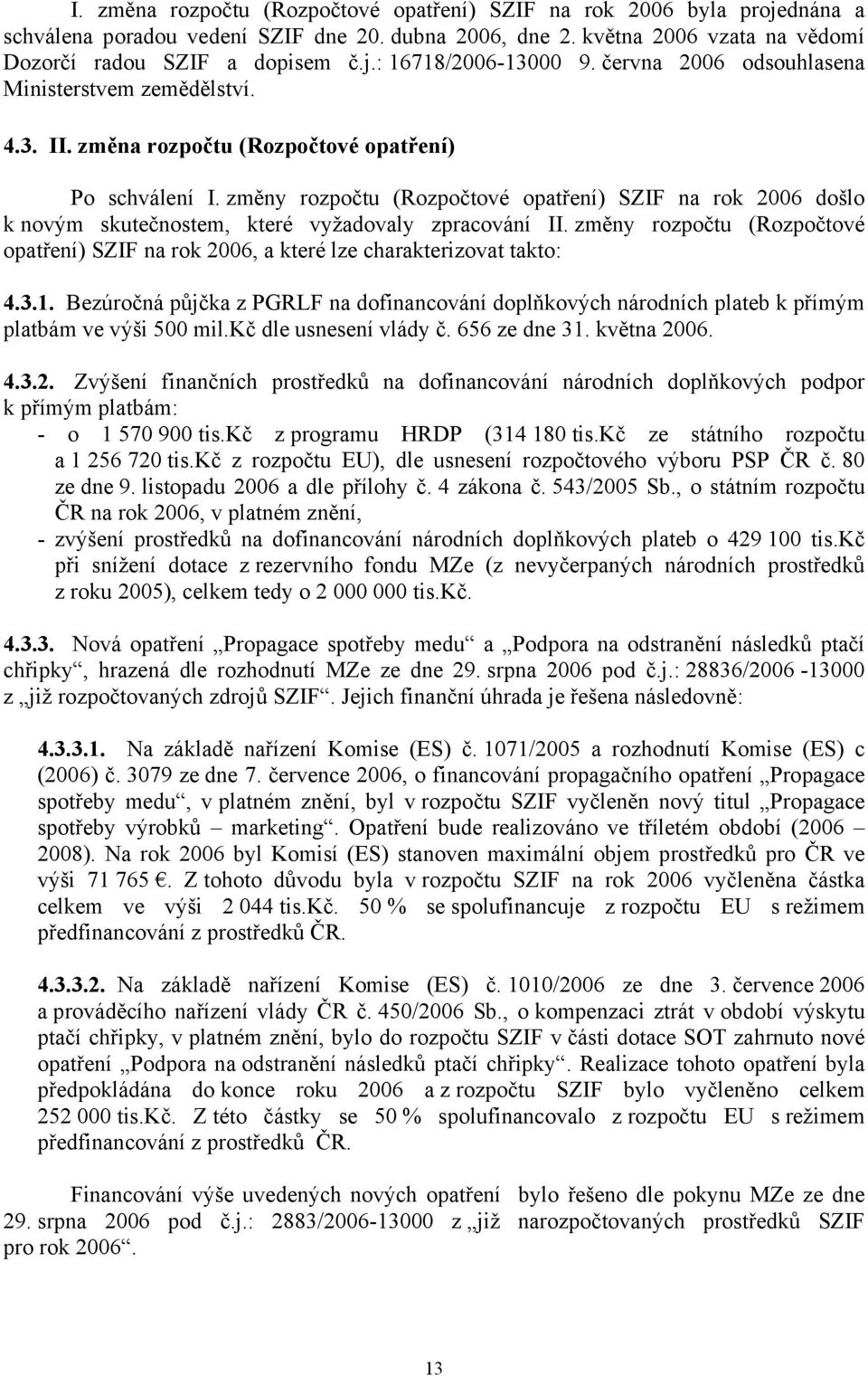 změny rozpočtu (Rozpočtové opatření) SZIF na rok 2006 došlo k novým skutečnostem, které vyžadovaly zpracování II.