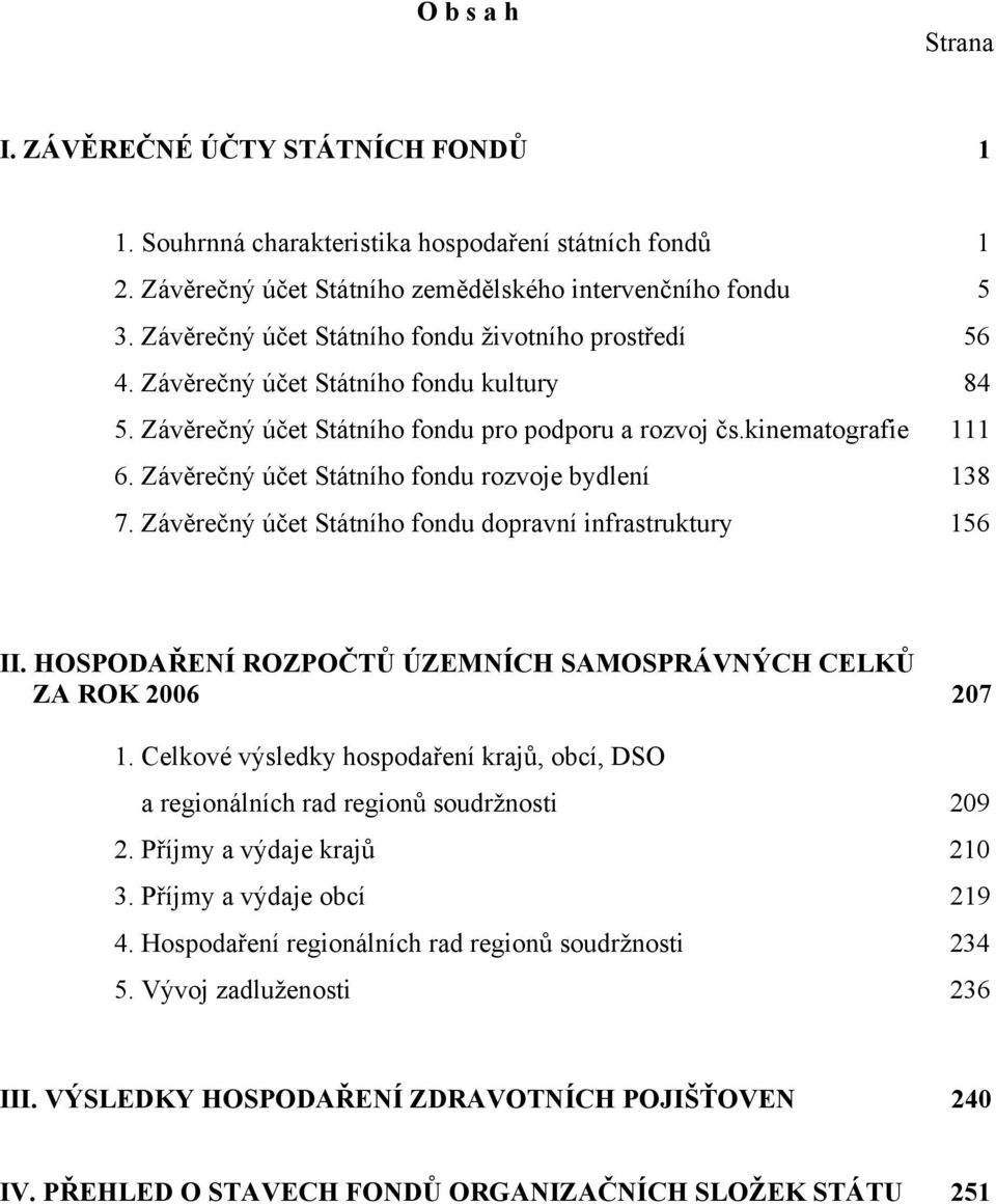 Závěrečný účet Státního fondu rozvoje bydlení 138 7. Závěrečný účet Státního fondu dopravní infrastruktury 156 II. HOSPODAŘENÍ ROZPOČTŮ ÚZEMNÍCH SAMOSPRÁVNÝCH CELKŮ ZA ROK 2006 207 1.