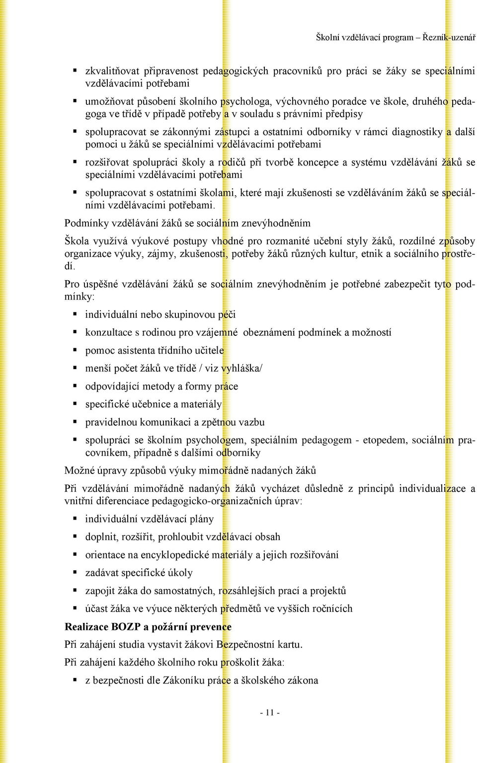 rozšiřovat spolupráci školy a rodičů při tvorbě koncepce a systému vzdělávání žáků se speciálními vzdělávacími potřebami spolupracovat s ostatními školami, které mají zkušenosti se vzděláváním žáků