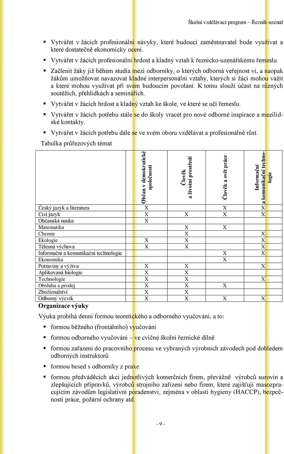 Začlenit žáky již během studia mezi odborníky, o kterých odborná veřejnost ví, a naopak žákům umožňovat navazovat kladné interpersonální vztahy, kterých si žáci mohou vážit a které mohou využívat při