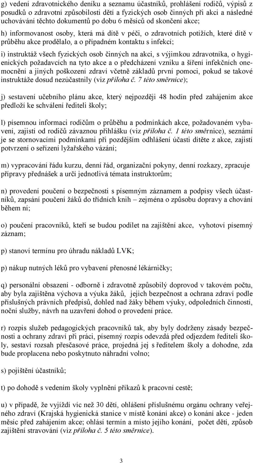 osob činných na akci, s výjimkou zdravotníka, o hygienických poţadavcích na tyto akce a o předcházení vzniku a šíření infekčních onemocnění a jiných poškození zdraví včetně základů první pomoci,