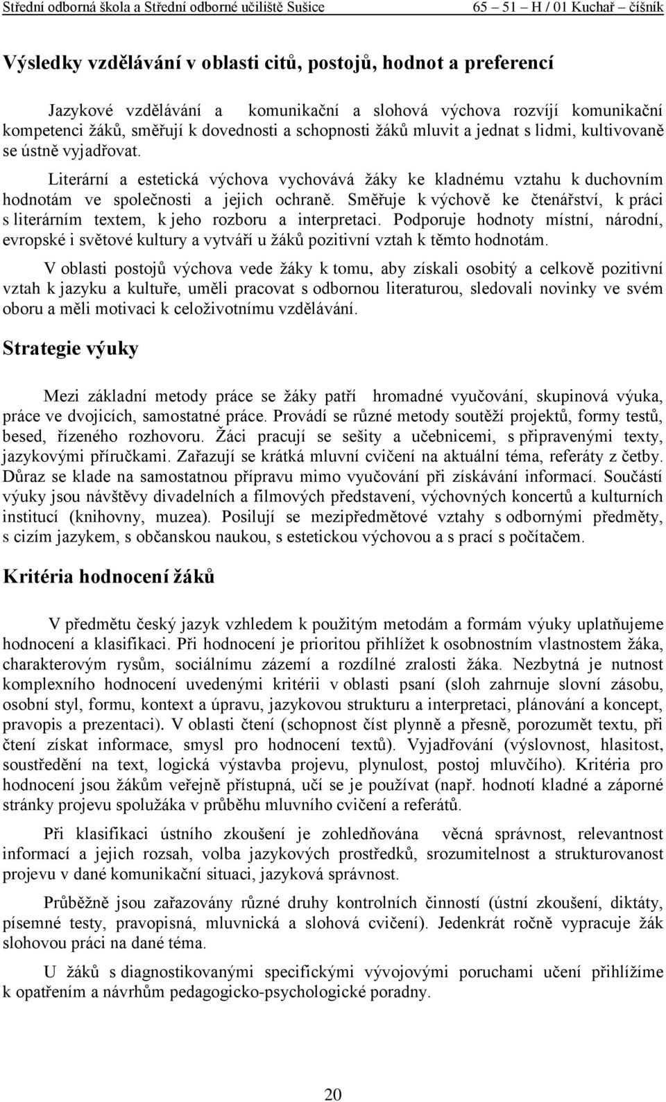 Směřuje k výchově ke čtenářství, k práci s literárním textem, k jeho rozboru a interpretaci.