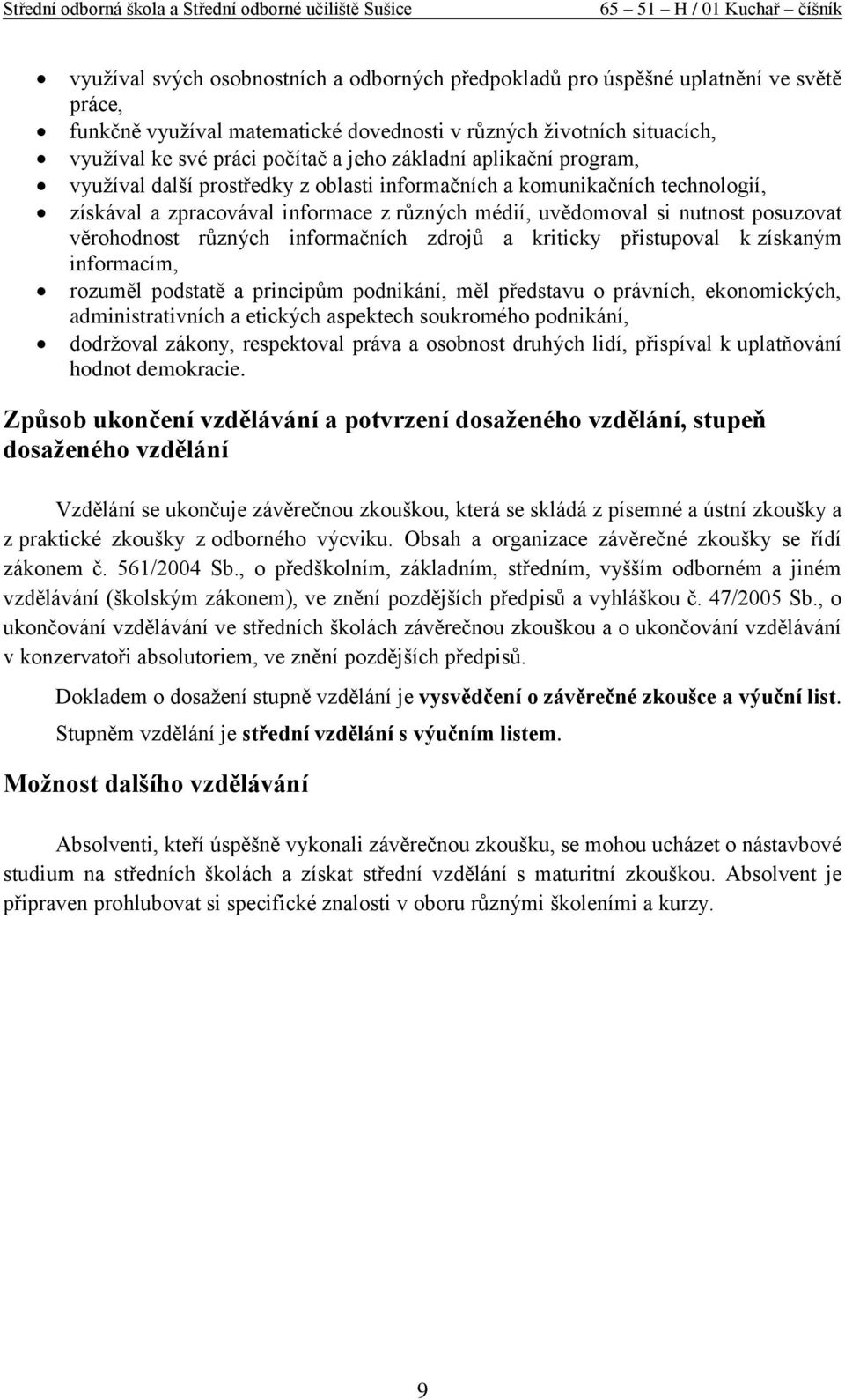 různých informačních zdrojů a kriticky přistupoval k získaným informacím, rozuměl podstatě a principům podnikání, měl představu o právních, ekonomických, administrativních a etických aspektech