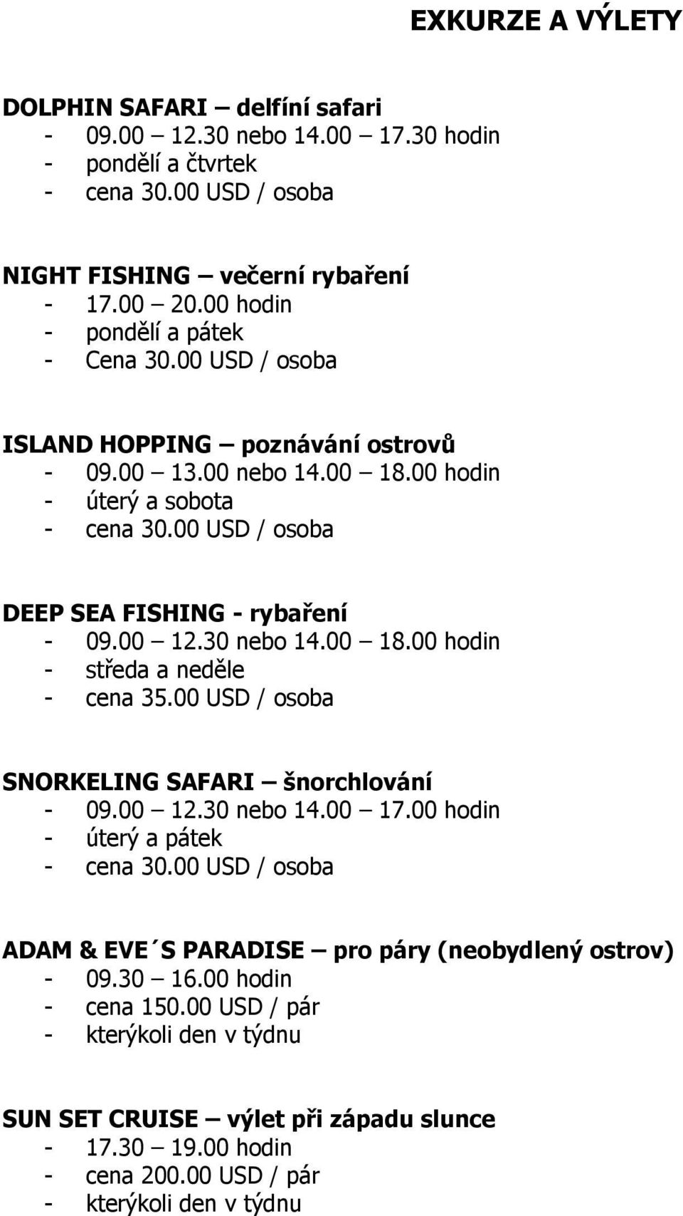 00 USD / osoba DEEP SEA FISHING - rybaření - 09.00 12.30 nebo 14.00 18.00 hodin - středa a neděle - cena 35.00 USD / osoba SNORKELING SAFARI šnorchlování - 09.00 12.30 nebo 14.00 17.