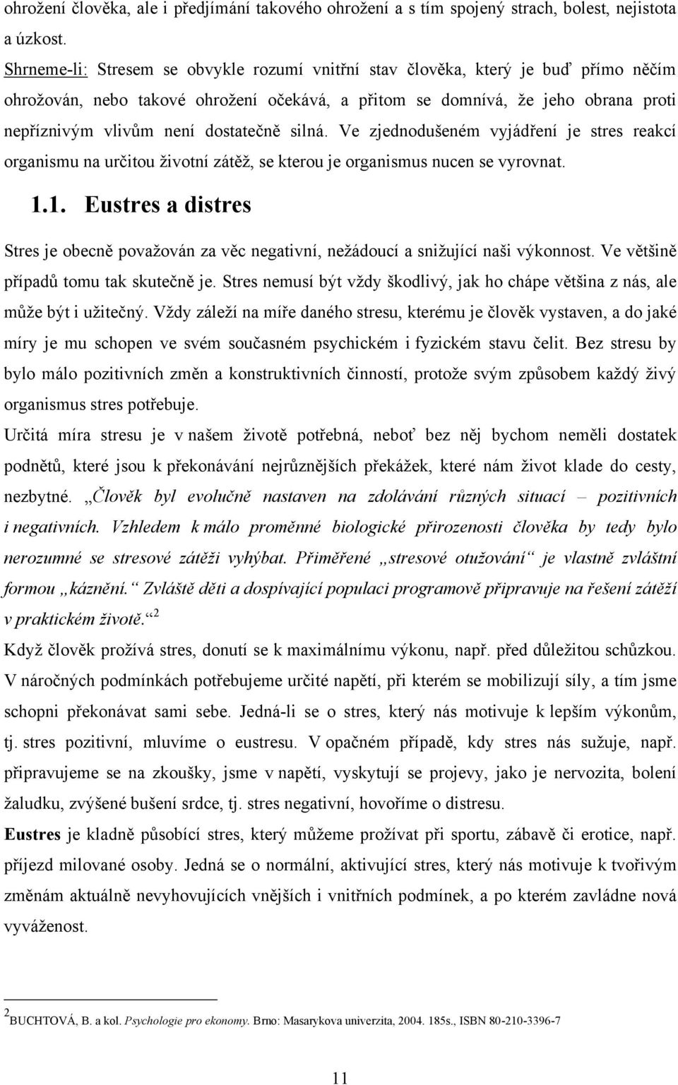 dostatečně silná. Ve zjednodušeném vyjádření je stres reakcí organismu na určitou ţivotní zátěţ, se kterou je organismus nucen se vyrovnat. 1.