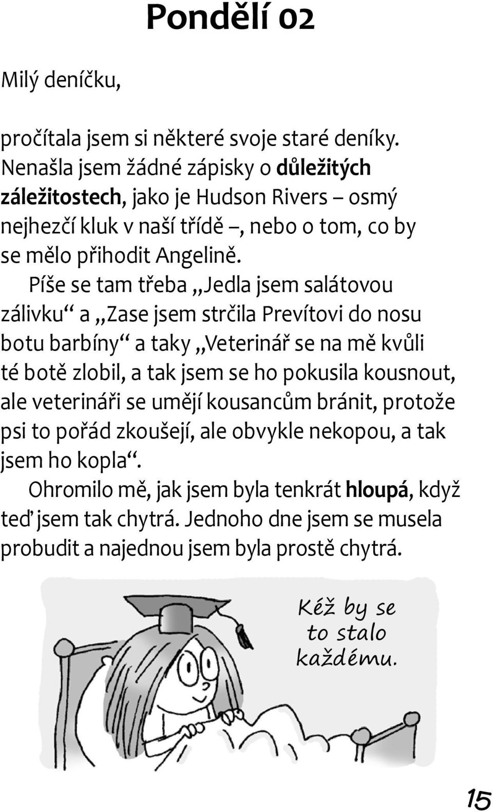 Píše se tam třeba Jedla jsem salátovou zálivku a Zase jsem strčila Prevítovi do nosu botu barbíny a taky Veterinář se na mě kvůli té botě zlobil, a tak jsem se ho pokusila