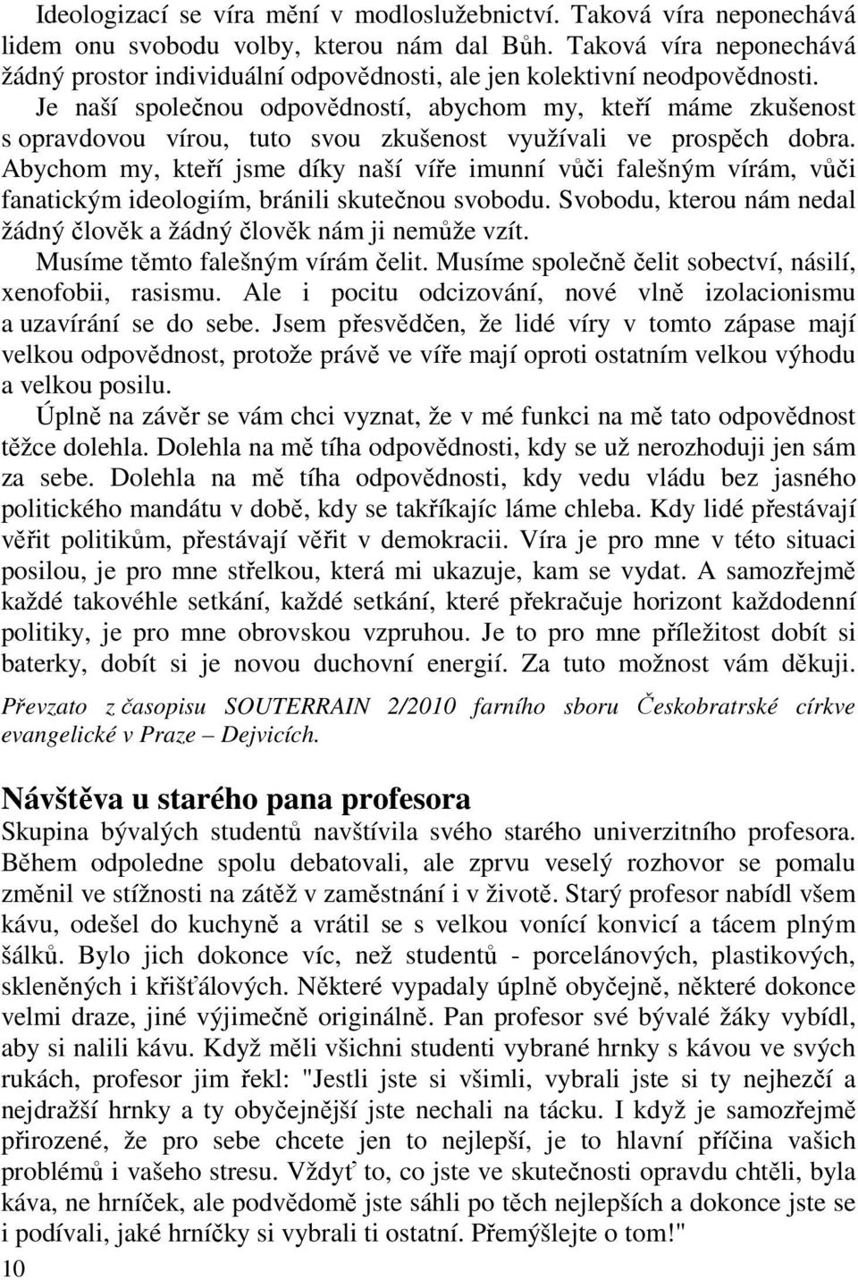 Je naší společnou odpovědností, abychom my, kteří máme zkušenost s opravdovou vírou, tuto svou zkušenost využívali ve prospěch dobra.