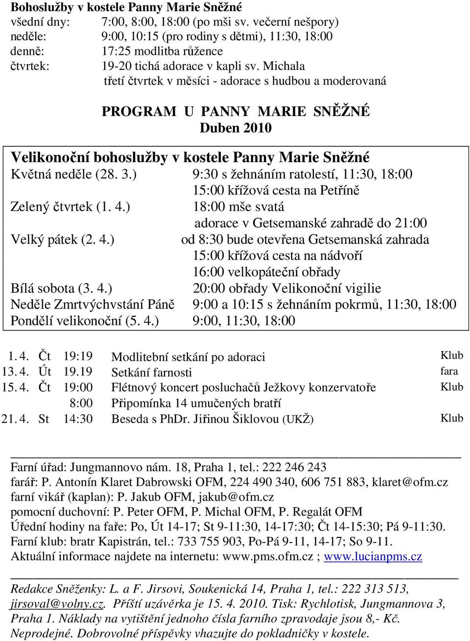 Michala třetí čtvrtek v měsíci - adorace s hudbou a moderovaná PROGRAM U PANNY MARIE SNĚŽNÉ Duben 2010 Velikonoční bohoslužby v kostele Panny Marie Sněžné Květná neděle (28. 3.