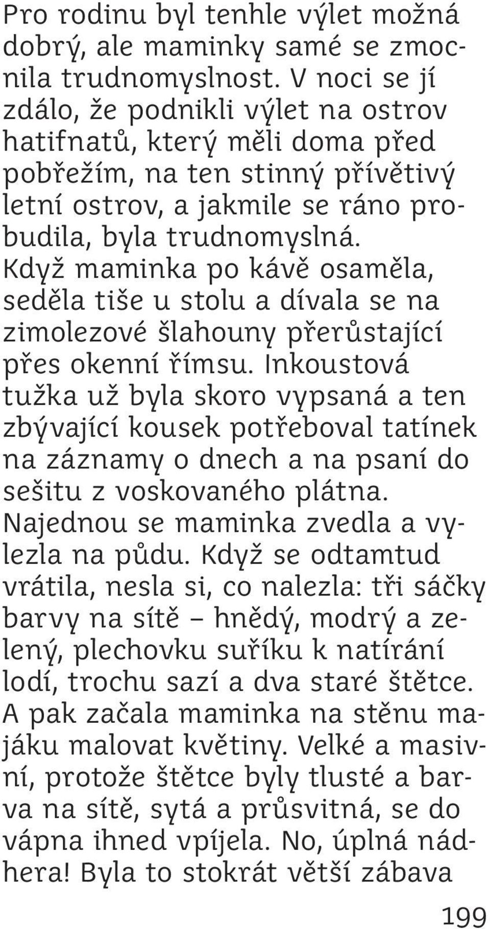 Když maminka po kávě osaměla, seděla tiše u stolu a dívala se na zimolezové šlahouny přerůstající přes okenní římsu.