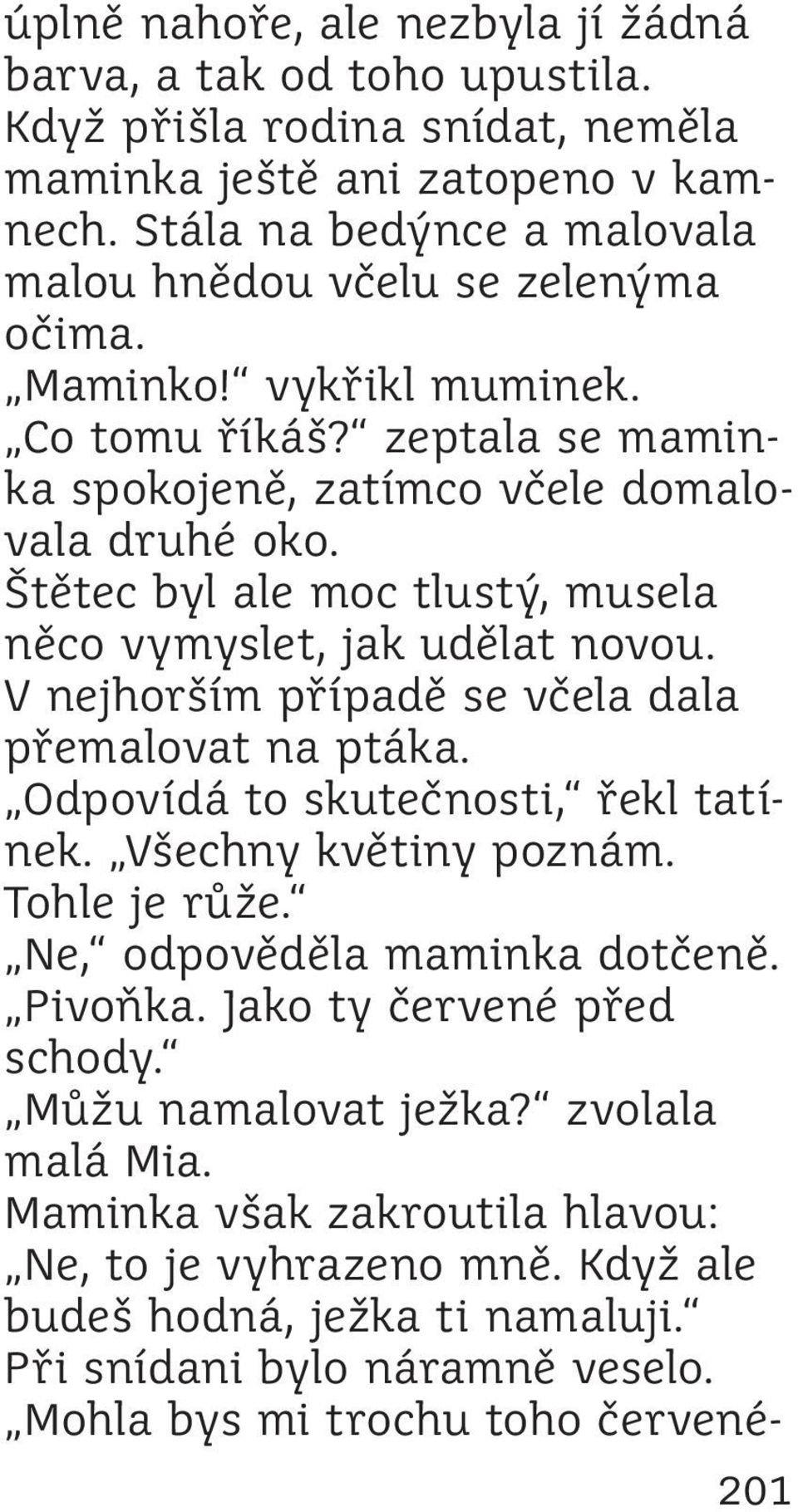 Štětec byl ale moc tlustý, musela něco vymyslet, jak udělat novou. V nejhorším případě se včela dala přemalovat na ptáka. Odpovídá to skutečnosti, řekl tatínek. Všechny květiny poznám.