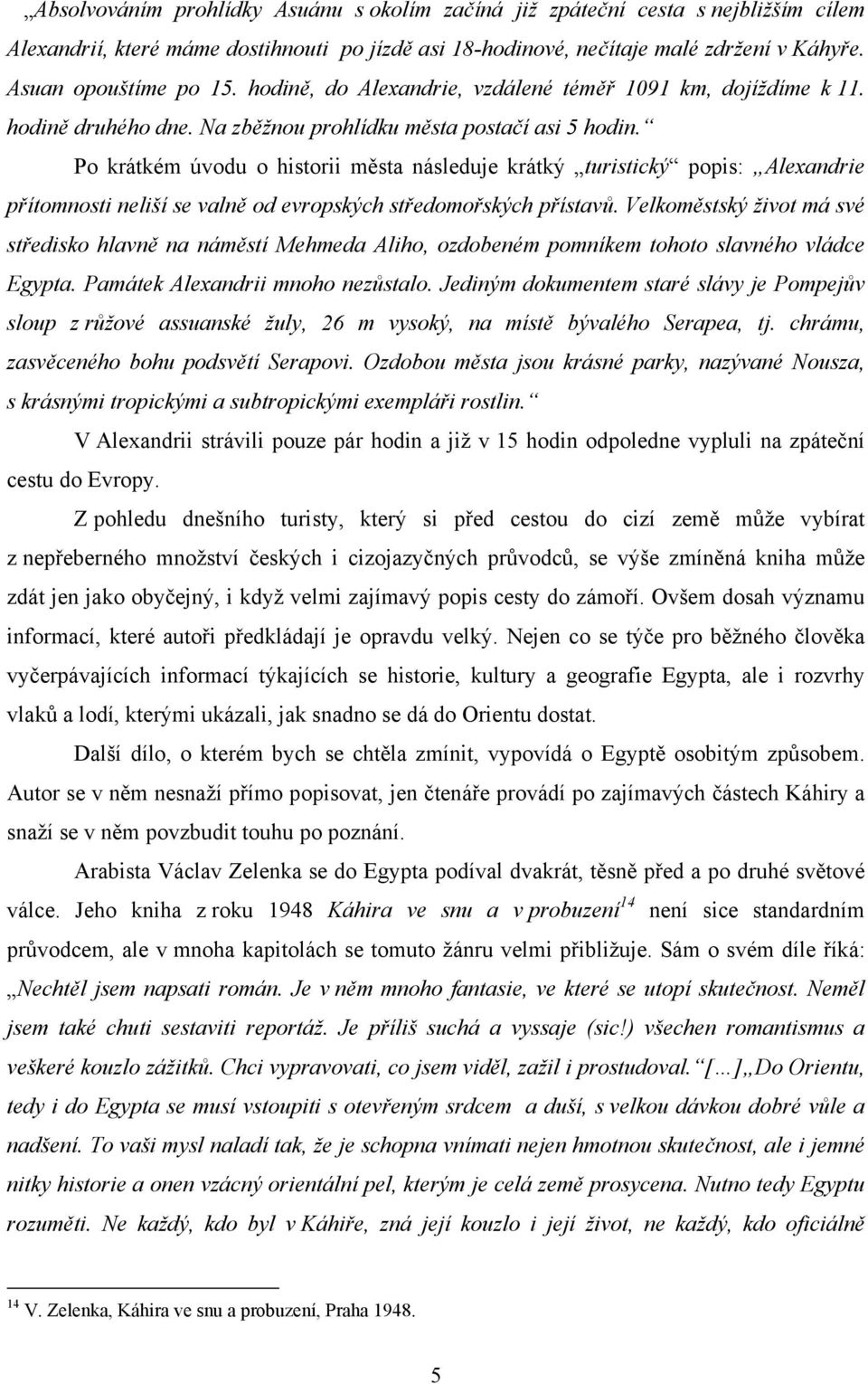 Po krátkém úvodu o historii města následuje krátký turistický popis: Alexandrie přítomnosti neliší se valně od evropských středomořských přístavů.