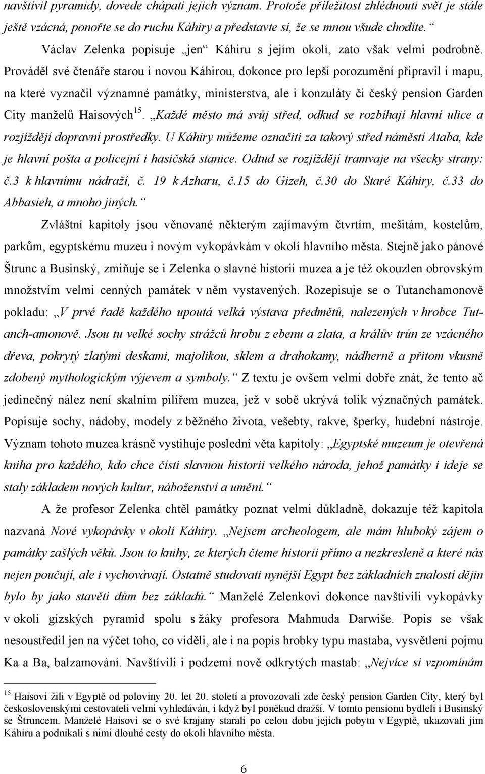 Prováděl své čtenáře starou i novou Káhirou, dokonce pro lepší porozumění připravil i mapu, na které vyznačil významné památky, ministerstva, ale i konzuláty či český pension Garden City manželů