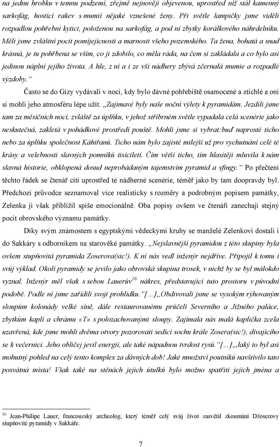 Ta žena, bohatá a snad krásná, je tu pohřbena se vším, co ji zdobilo, co měla ráda, na čem si zakládala a co bylo asi jedinou náplní jejího života.