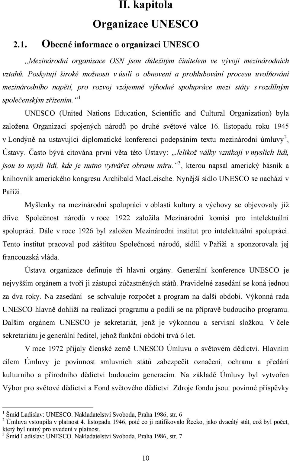 1 UNESCO (United Nations Education, Scientific and Cultural Organization) byla založena Organizací spojených národů po druhé světové válce 16.