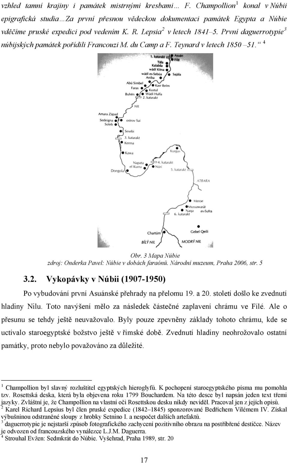 Národní muzeum, Praha 2006, str. 5 3.2. Vykopávky v Núbii (1907-1950) Po vybudování první Asuánské přehrady na přelomu 19. a 20. století došlo ke zvednutí hladiny Nilu.
