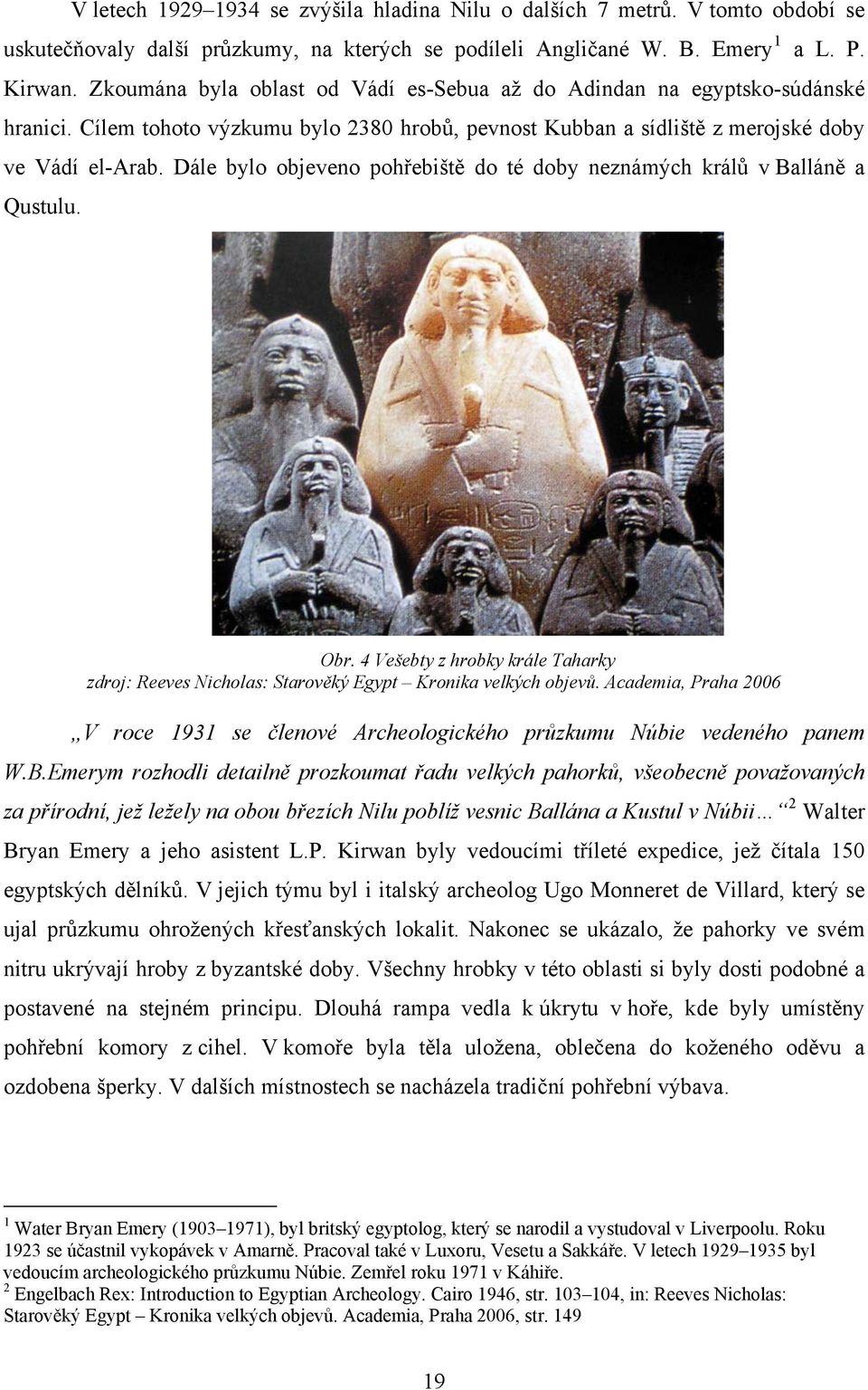 Dále bylo objeveno pohřebiště do té doby neznámých králů v Balláně a Qustulu. Obr. 4 Vešebty z hrobky krále Taharky zdroj: Reeves Nicholas: Starověký Egypt Kronika velkých objevů.