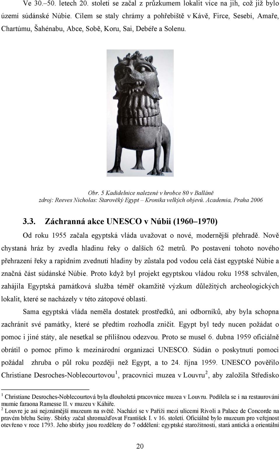 5 Kadidelnice nalezené v hrobce 80 v Balláně zdroj: Reeves Nicholas: Starověký Egypt Kronika velkých objevů. Academia, Praha 2006 3.
