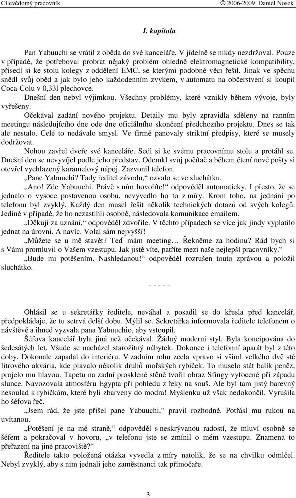 Jinak ve spchu sndl svj obd a jak bylo jeho každodenním zvykem, v automatu na oberstvení si koupil Coca-Colu v 0,33l plechovce. Dnešní den nebyl výjimkou.