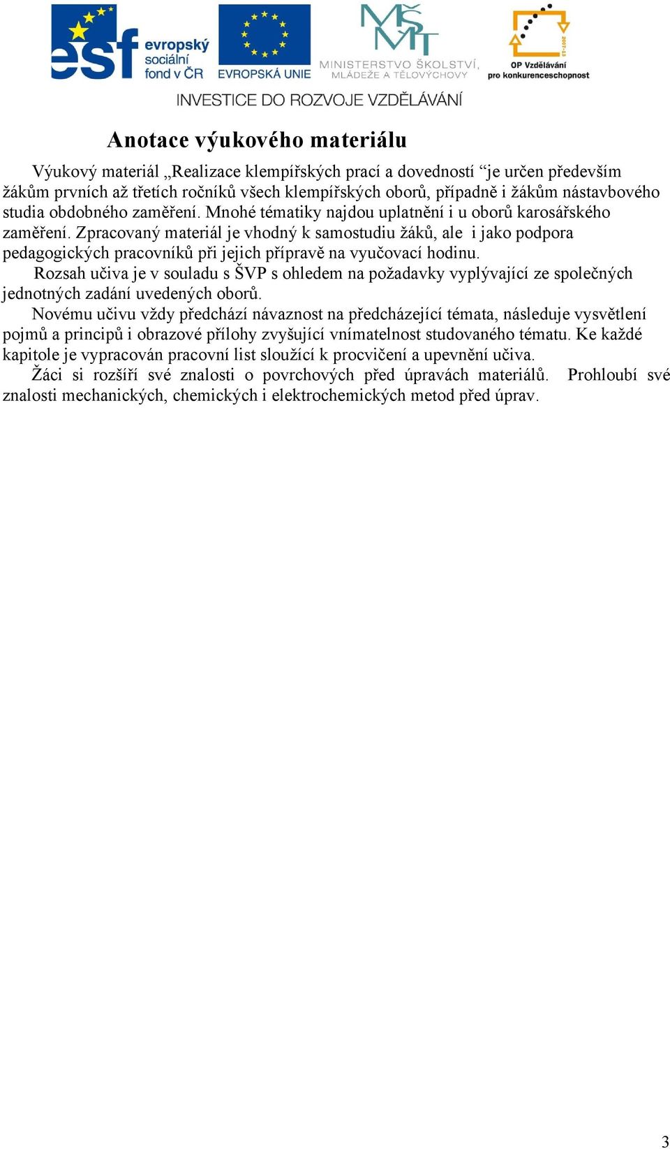 Zpracovaný materiál je vhodný k samostudiu žáků, ale i jako podpora pedagogických pracovníků při jejich přípravě na vyučovací hodinu.