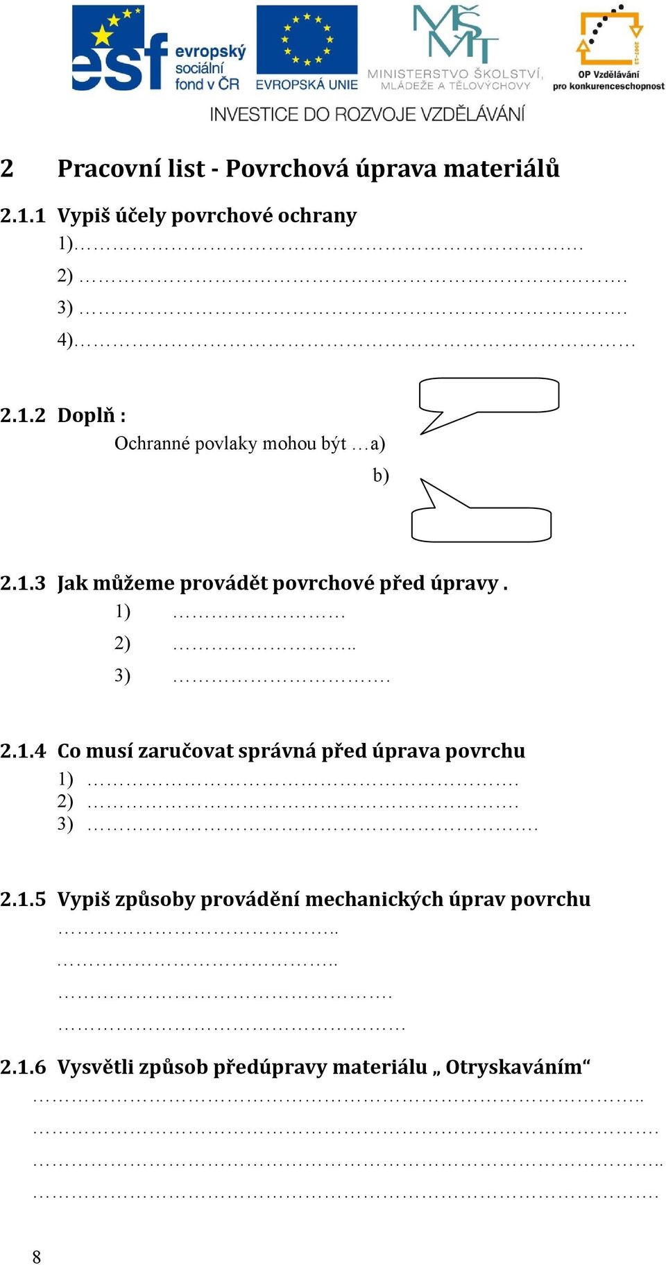 1) 2).. 3). 2.1.4 Co musí zaručovat správná před úprava povrchu 1). 2). 3). 2.1.5 Vypiš způsoby provádění mechanických úprav povrchu.