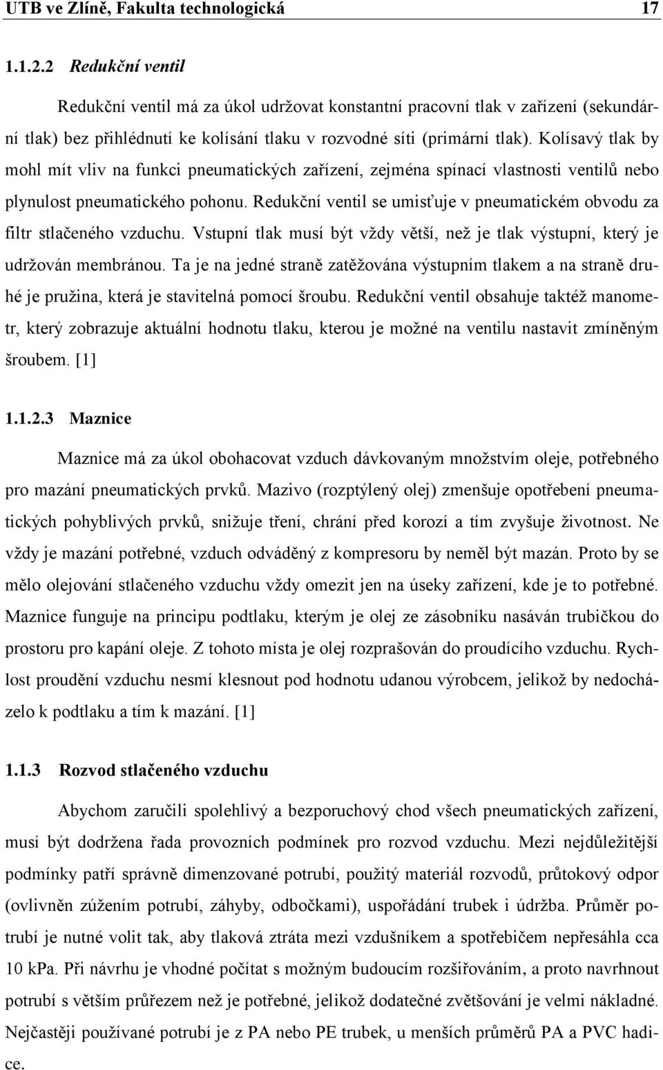 Kolísavý tlak by mohl mít vliv na funkci pneumatických zařízení, zejména spínací vlastnosti ventilů nebo plynulost pneumatického pohonu.