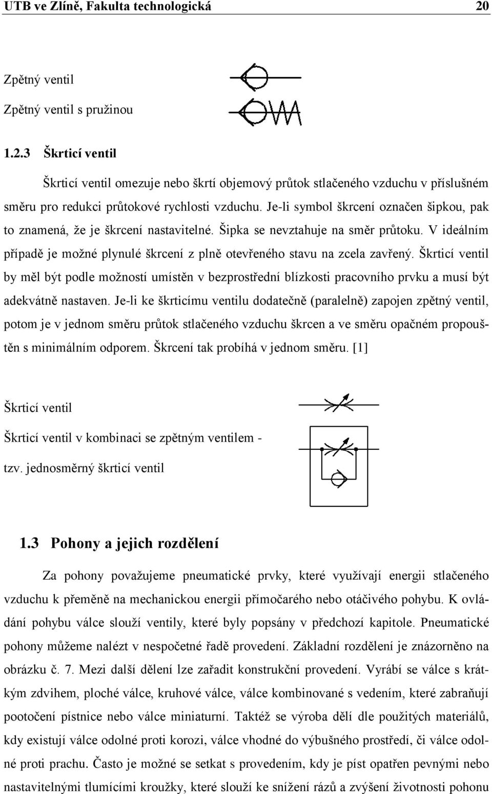 V ideálním případě je možné plynulé škrcení z plně otevřeného stavu na zcela zavřený.