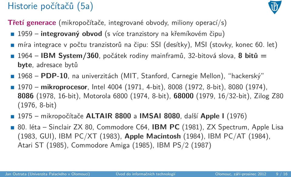 let) 1964 IBM System/360, počátek rodiny mainframů, 32-bitová slova, 8 bitů = byte, adresace bytů 1968 PDP-10, na univerzitách (MIT, Stanford, Carnegie Mellon), hackerský 1970 mikroprocesor, Intel