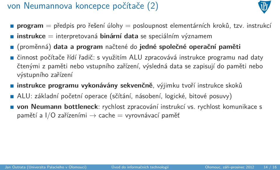 instrukce programu nad daty čtenými z paměti nebo vstupního zařízení, výsledná data se zapisují do paměti nebo výstupního zařízení instrukce programu vykonávány sekvenčně, výjimku tvoří instrukce