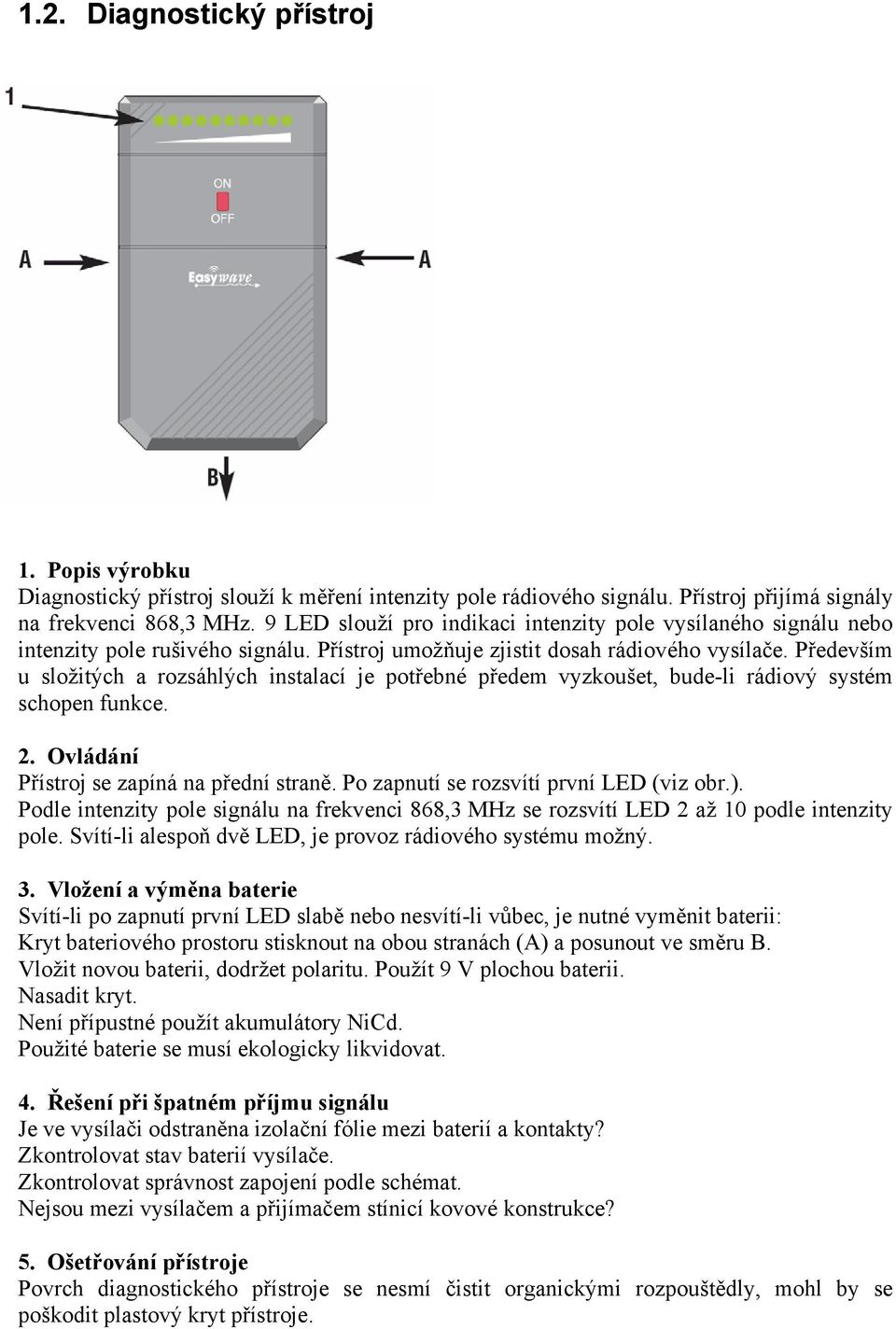 Především u složitých a rozsáhlých instalací je potřebné předem vyzkoušet, bude-li rádiový systém schopen funkce. 2. Ovládání Přístroj se zapíná na přední straně.